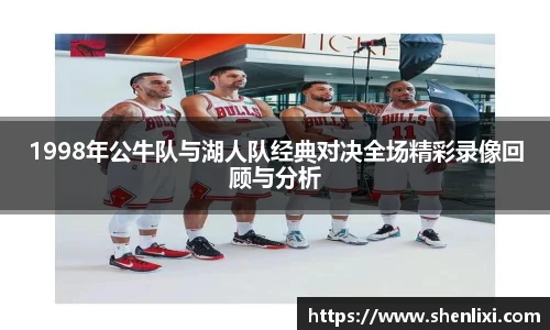 1998年公牛队与湖人队经典对决全场精彩录像回顾与分析